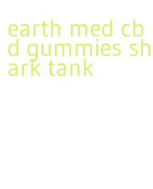 earth med cbd gummies shark tank