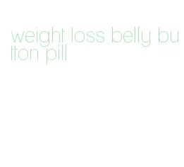 weight loss belly button pill