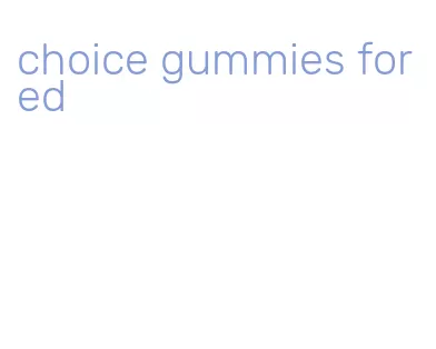 choice gummies for ed