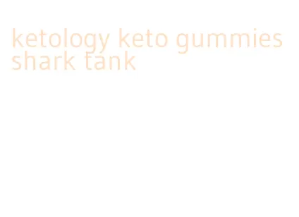 ketology keto gummies shark tank