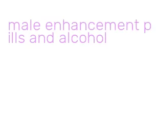 male enhancement pills and alcohol