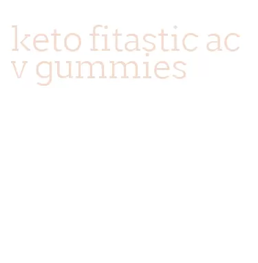 keto fitastic acv gummies