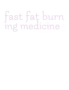 fast fat burning medicine