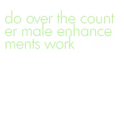 do over the counter male enhancements work