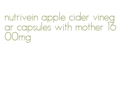 nutrivein apple cider vinegar capsules with mother 1600mg