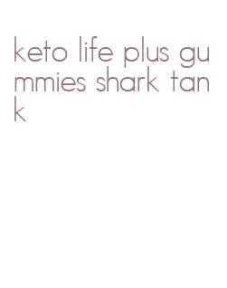 keto life plus gummies shark tank