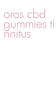 oros cbd gummies tinnitus