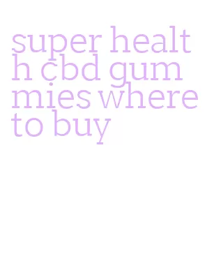 super health cbd gummies where to buy