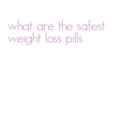 what are the safest weight loss pills