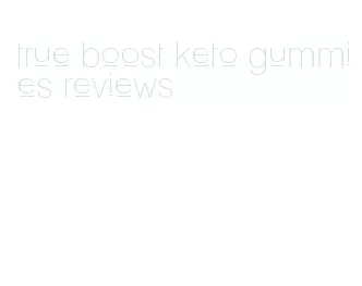 true boost keto gummies reviews