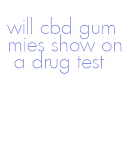 will cbd gummies show on a drug test