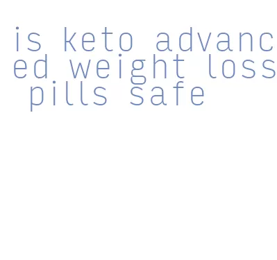 is keto advanced weight loss pills safe