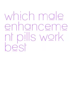 which male enhancement pills work best