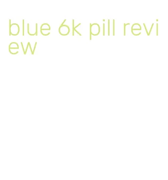 blue 6k pill review