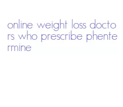 online weight loss doctors who prescribe phentermine