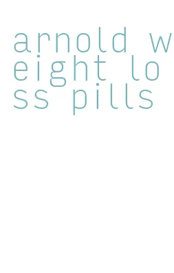 arnold weight loss pills