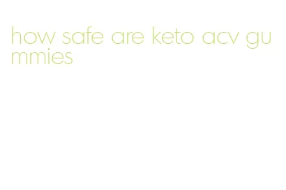 how safe are keto acv gummies