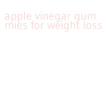 apple vinegar gummies for weight loss