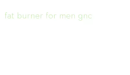 fat burner for men gnc