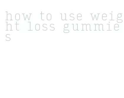 how to use weight loss gummies