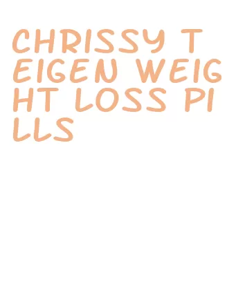 chrissy teigen weight loss pills