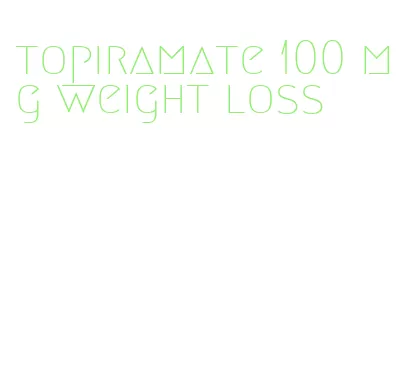 topiramate 100 mg weight loss