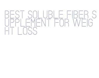 best soluble fiber supplement for weight loss