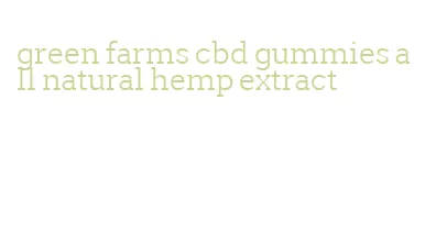 green farms cbd gummies all natural hemp extract