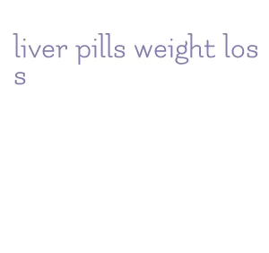 liver pills weight loss