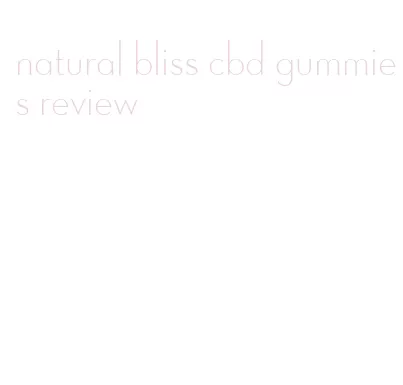 natural bliss cbd gummies review