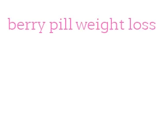 berry pill weight loss