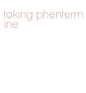 taking phentermine