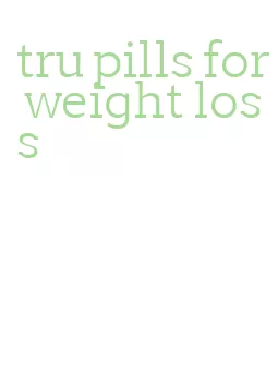 tru pills for weight loss