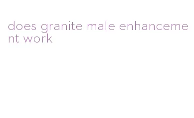 does granite male enhancement work