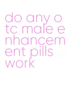 do any otc male enhancement pills work