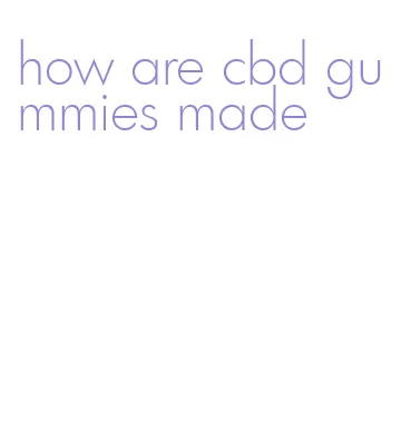 how are cbd gummies made