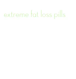 extreme fat loss pills