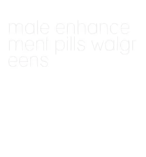 male enhancement pills walgreens