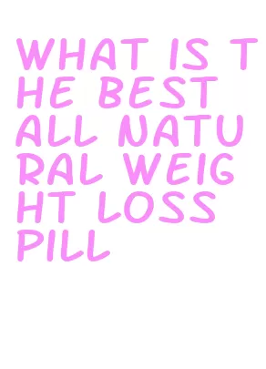 what is the best all natural weight loss pill