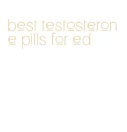 best testosterone pills for ed