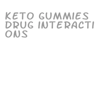 keto gummies drug interactions