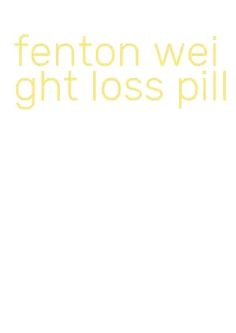 fenton weight loss pill