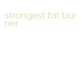 strongest fat burner