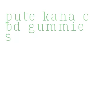 pute kana cbd gummies