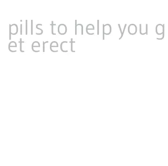 pills to help you get erect