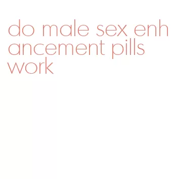 do male sex enhancement pills work