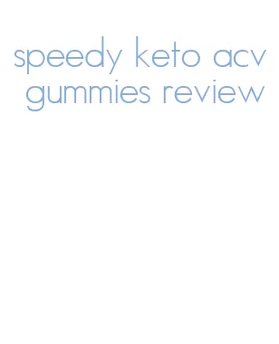 speedy keto acv gummies review