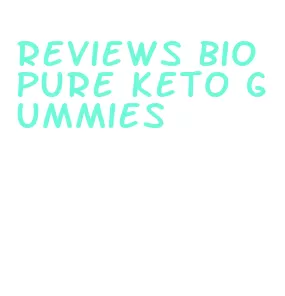 reviews bio pure keto gummies