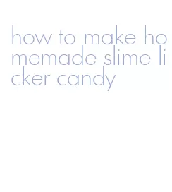 how to make homemade slime licker candy