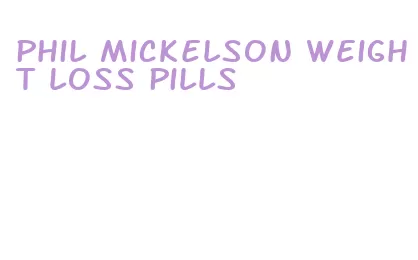 phil mickelson weight loss pills